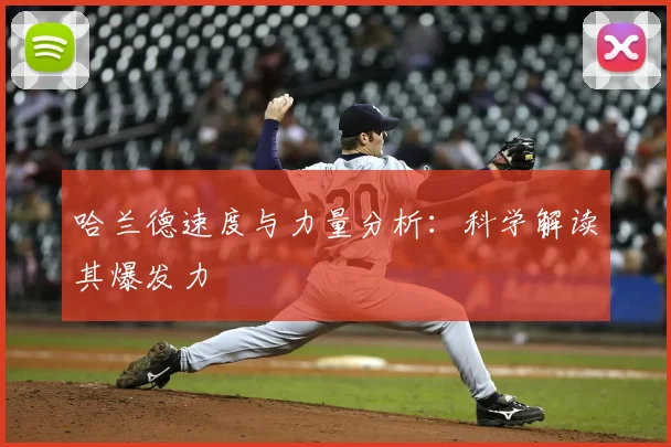 哈兰德速度与力量分析：科学解读其爆发力