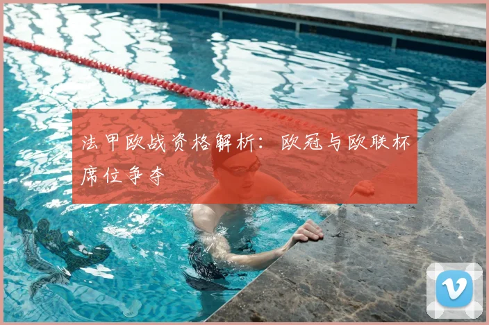 法甲欧战资格解析：欧冠与欧联杯席位争夺