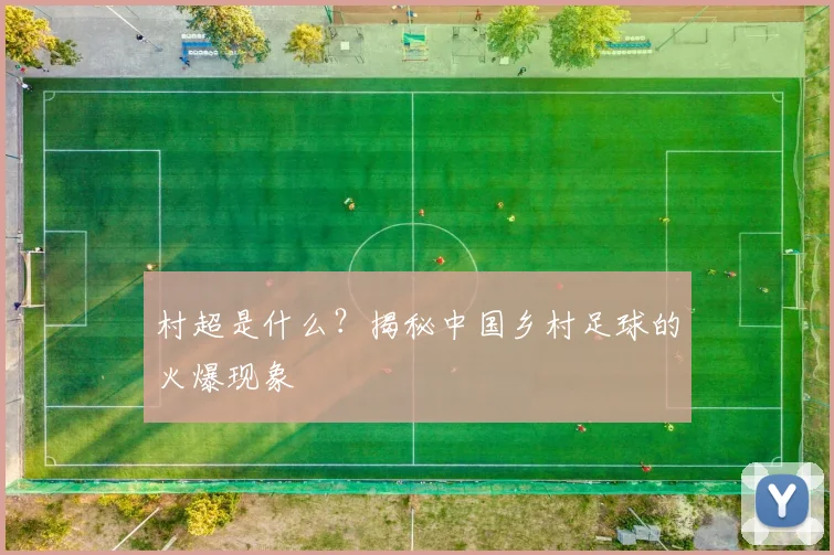 村超是什么?揭秘中国乡村足球的火爆现象
